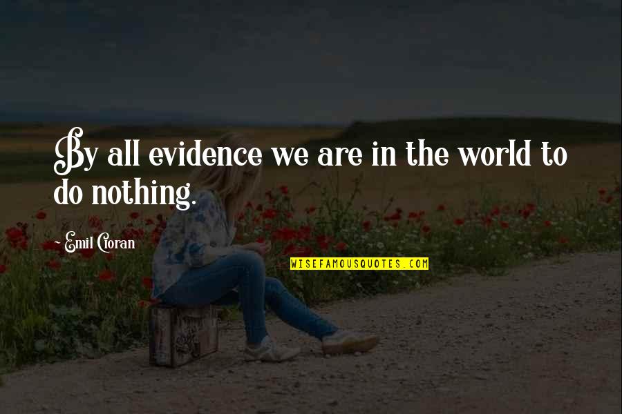Georgiana's Quotes By Emil Cioran: By all evidence we are in the world