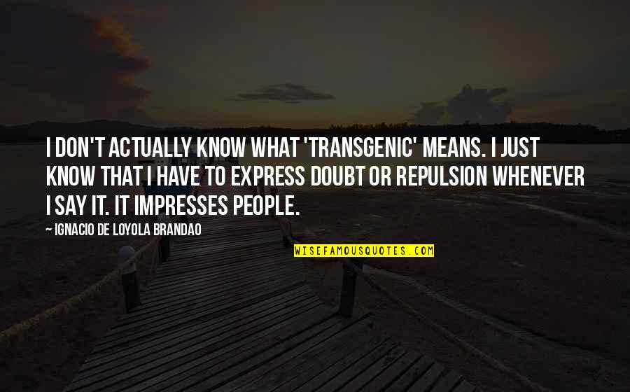 Georgianization Quotes By Ignacio De Loyola Brandao: I don't actually know what 'transgenic' means. I