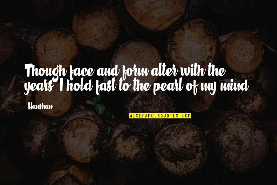 Georgianna Kelman Quotes By Hanshan: Though face and form alter with the years,