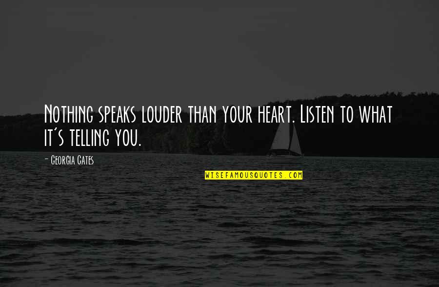 Georgia's Quotes By Georgia Cates: Nothing speaks louder than your heart. Listen to