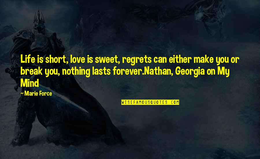 Georgia's Quotes By Marie Force: Life is short, love is sweet, regrets can