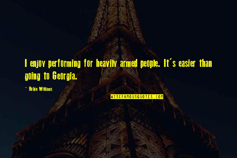 Georgia's Quotes By Robin Williams: I enjoy performing for heavily armed people. It's