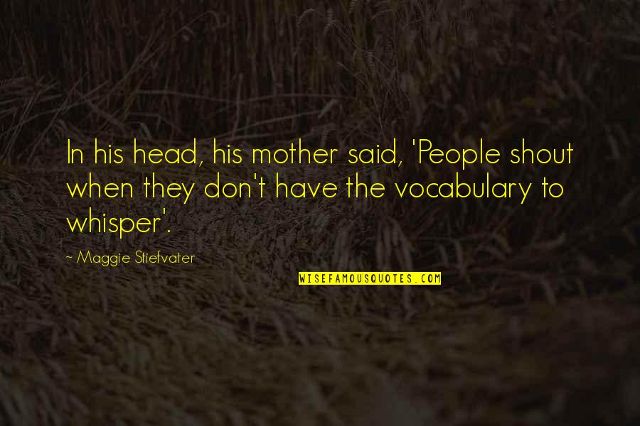Georgica Discord Quotes By Maggie Stiefvater: In his head, his mother said, 'People shout
