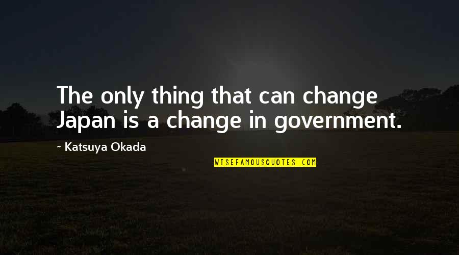 Georgics Quotes By Katsuya Okada: The only thing that can change Japan is