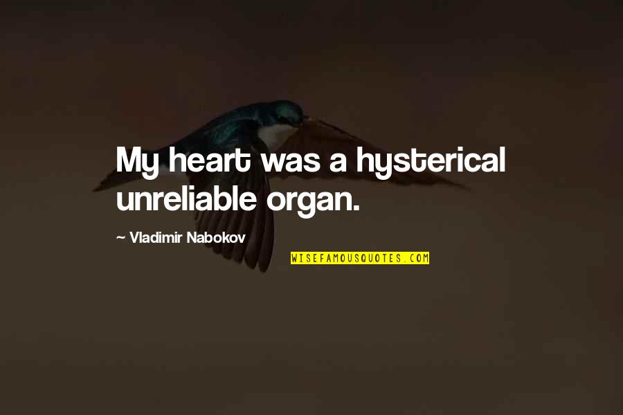 Georgie Archibald Quotes By Vladimir Nabokov: My heart was a hysterical unreliable organ. Georgie Archibald Quotes By Vladimir Nabokov: My heart was a hysterical unreliable organ.