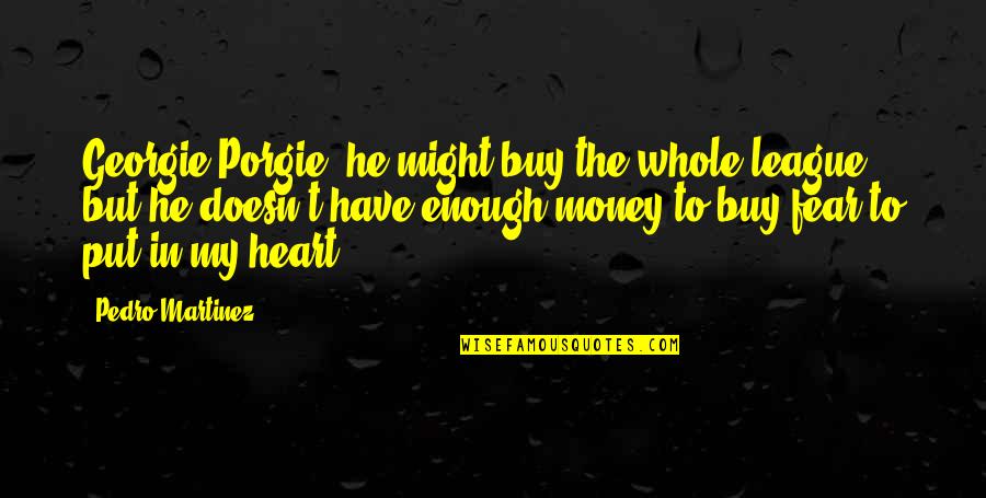 Georgie It Quotes By Pedro Martinez: Georgie Porgie, he might buy the whole league,