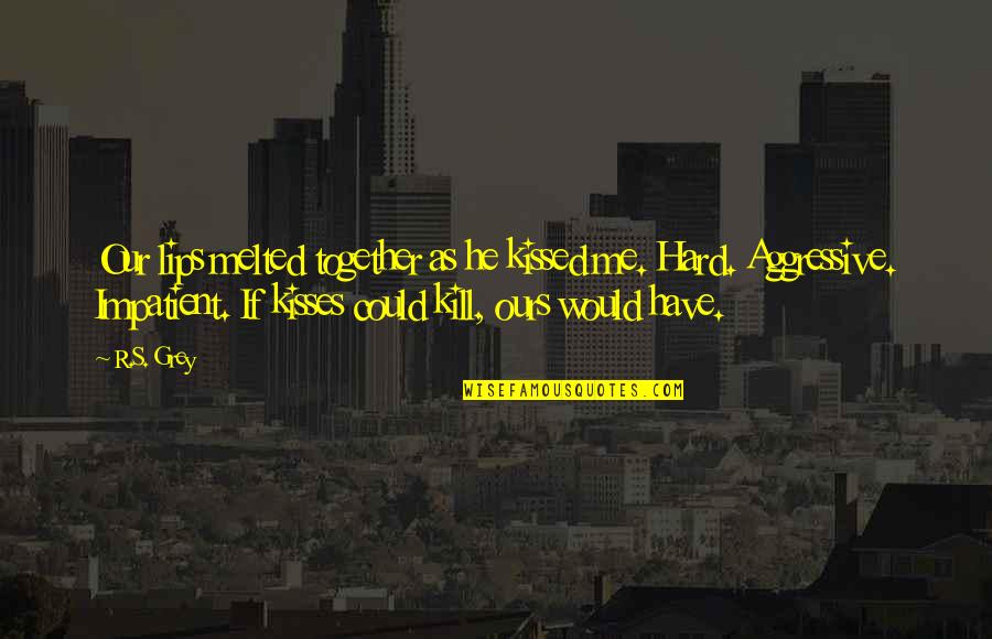 Georgie It Quotes By R.S. Grey: Our lips melted together as he kissed me.