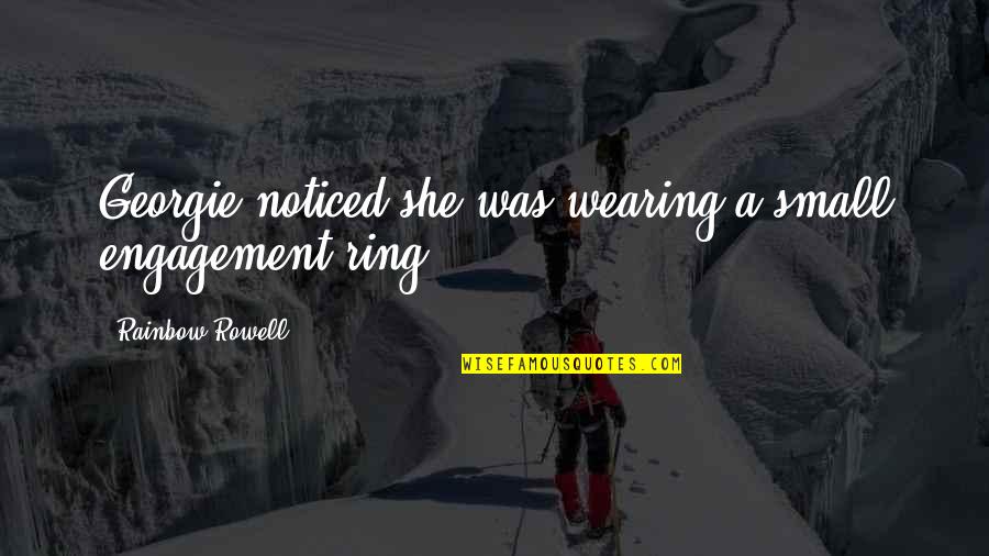 Georgie It Quotes By Rainbow Rowell: Georgie noticed she was wearing a small engagement