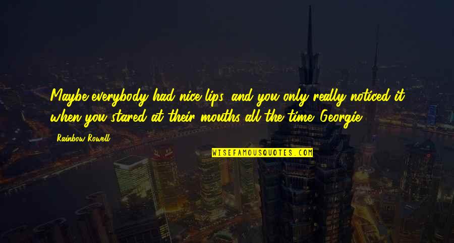 Georgie It Quotes By Rainbow Rowell: Maybe everybody had nice lips, and you only