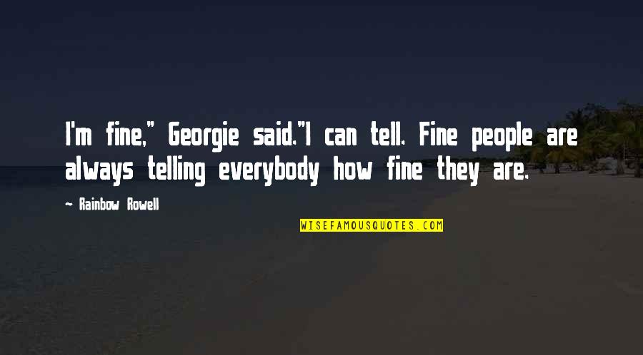Georgie It Quotes By Rainbow Rowell: I'm fine," Georgie said."I can tell. Fine people