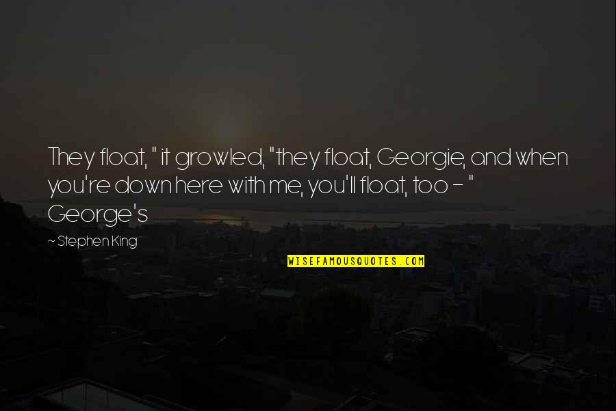 Georgie It Quotes By Stephen King: They float, " it growled, "they float, Georgie,