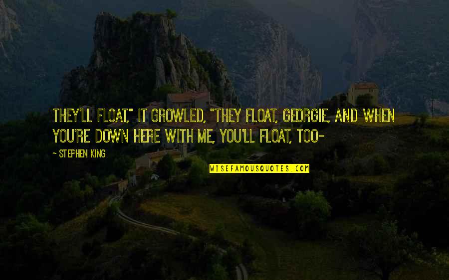 Georgie It Quotes By Stephen King: They'll float," it growled, "they float, Georgie, and