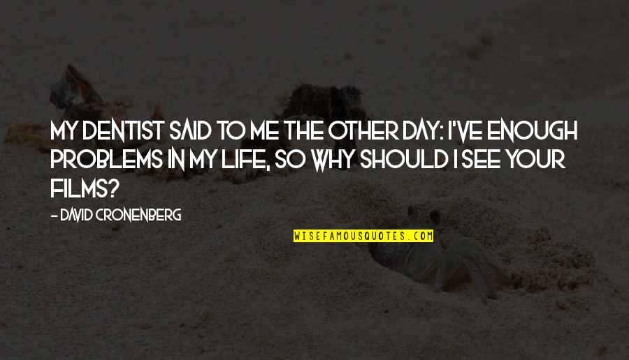 Georgies Glaze Quotes By David Cronenberg: My dentist said to me the other day: Georgies Glaze Quotes By David Cronenberg: My dentist said to me the other day: