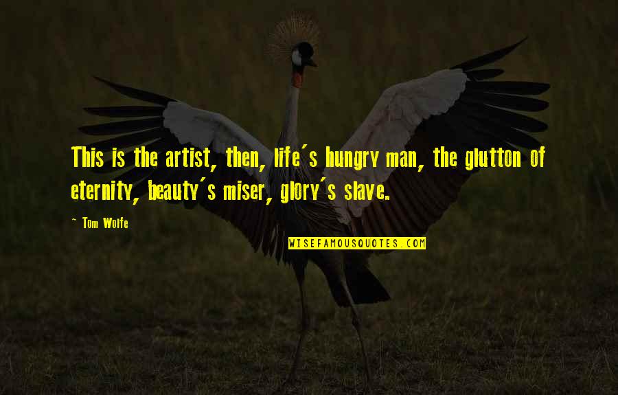 Georgies Glazes Quotes By Tom Wolfe: This is the artist, then, life's hungry man,