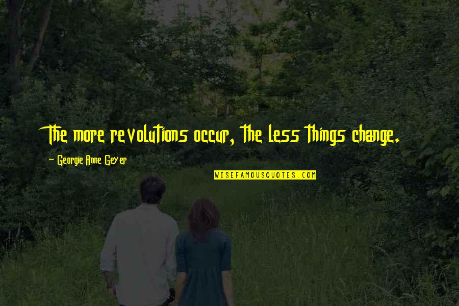 Georgie's Quotes By Georgie Anne Geyer: The more revolutions occur, the less things change.