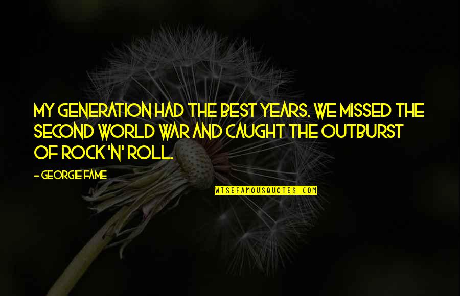 Georgie's Quotes By Georgie Fame: My generation had the best years. We missed