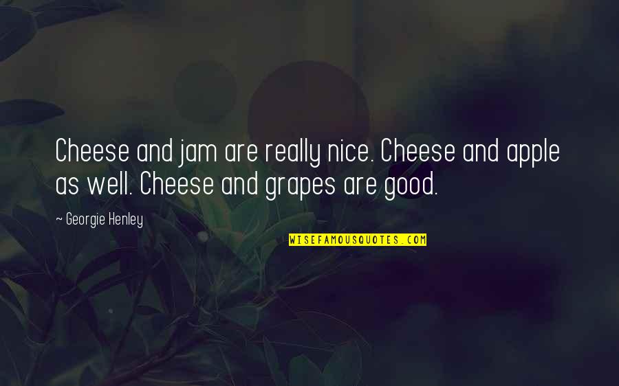 Georgie's Quotes By Georgie Henley: Cheese and jam are really nice. Cheese and