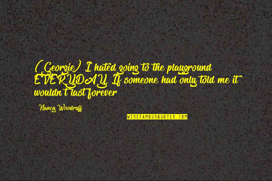 Georgie's Quotes By Nancy Woodruff: (Georgie) I hated going to the playground EVERYDAY.