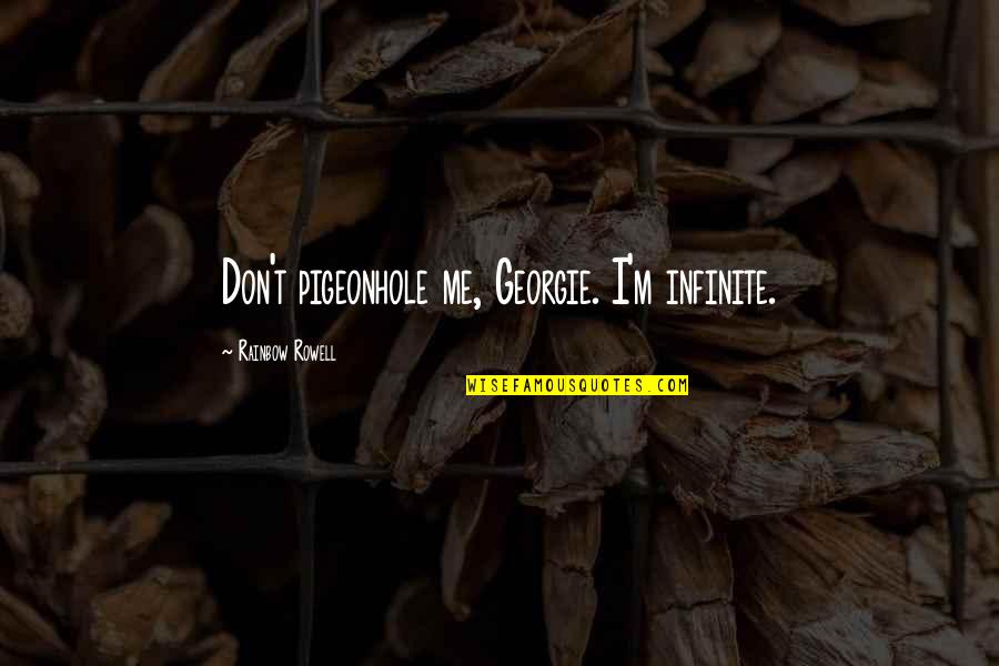 Georgie's Quotes By Rainbow Rowell: Don't pigeonhole me, Georgie. I'm infinite.