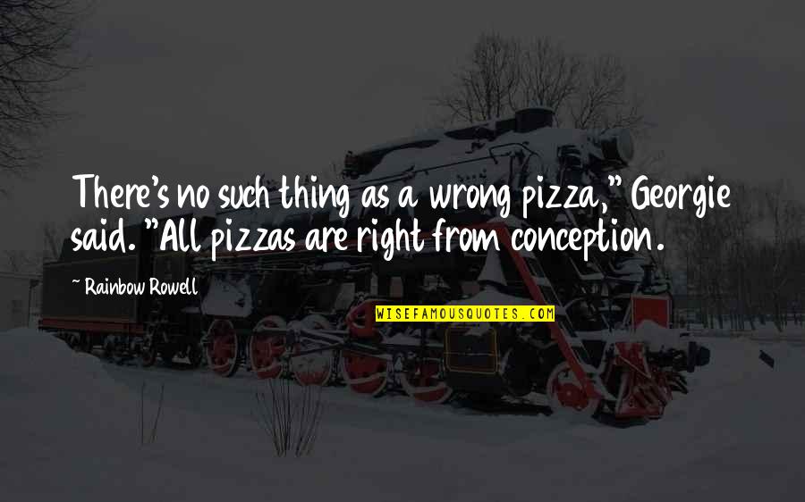 Georgie's Quotes By Rainbow Rowell: There's no such thing as a wrong pizza,"