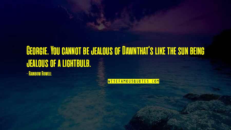 Georgie's Quotes By Rainbow Rowell: Georgie. You cannot be jealous of Dawnthat's like