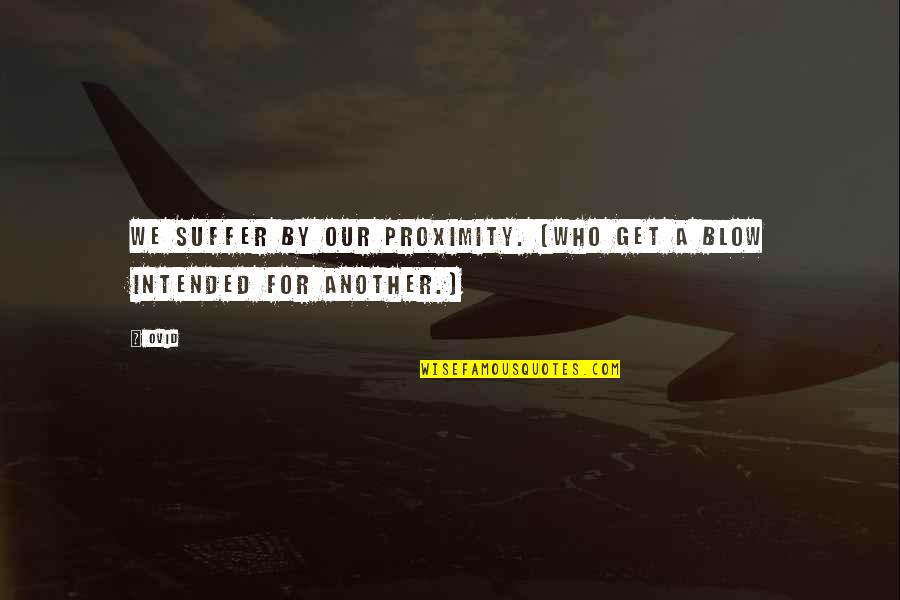 Georgij Sitin Quotes By Ovid: We suffer by our proximity. [Who get a