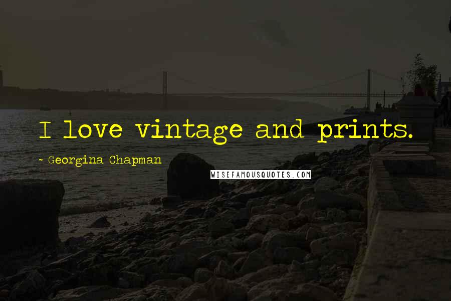Georgina Chapman quotes: I love vintage and prints.