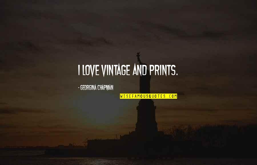 Georgina Chapman Quotes By Georgina Chapman: I love vintage and prints.