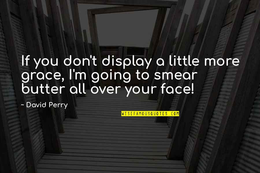 Georgina George Quotes By David Perry: If you don't display a little more grace,