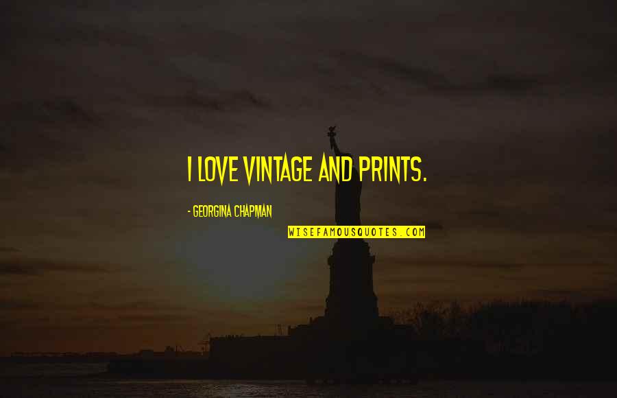 Georgina Quotes By Georgina Chapman: I love vintage and prints.