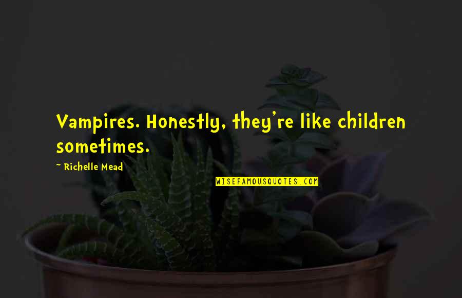 Georgina Quotes By Richelle Mead: Vampires. Honestly, they're like children sometimes.