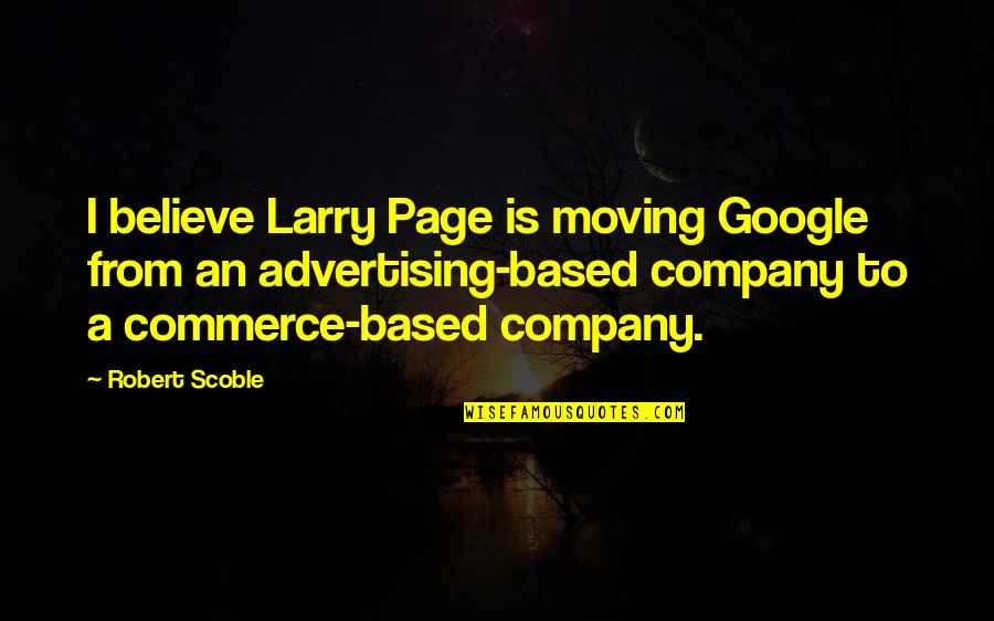 Georgina Tuskin Quotes By Robert Scoble: I believe Larry Page is moving Google from