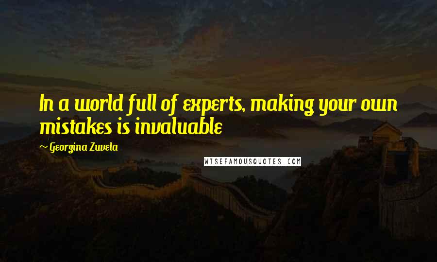 Georgina Zuvela quotes: In a world full of experts, making your own mistakes is invaluable