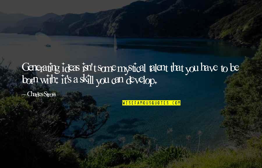 Georgiou Group Quotes By Charles Stross: Generating ideas isn't some mystical talent that you Georgiou Group Quotes By Charles Stross: Generating ideas isn't some mystical talent that you
