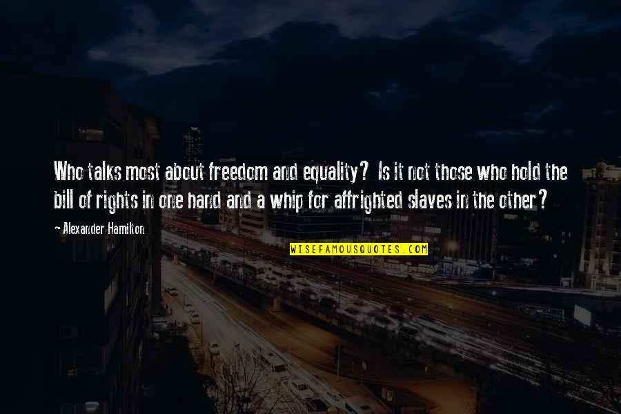 Georgius Quotes By Alexander Hamilton: Who talks most about freedom and equality? Is