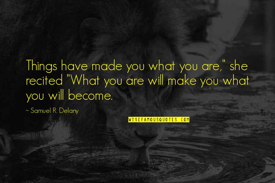 Georgius Quotes By Samuel R. Delany: Things have made you what you are," she