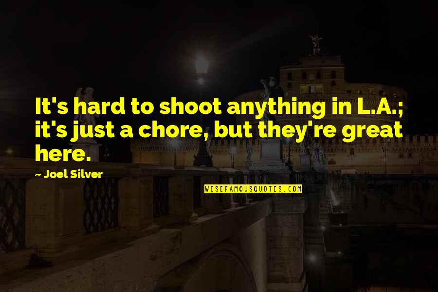 Georgiy Brusovanik Quotes By Joel Silver: It's hard to shoot anything in L.A.; it's