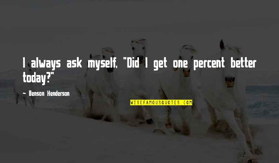 Georgopoulos Family Tree Quotes By Benson Henderson: I always ask myself, "Did I get one Georgopoulos Family Tree Quotes By Benson Henderson: I always ask myself, "Did I get one