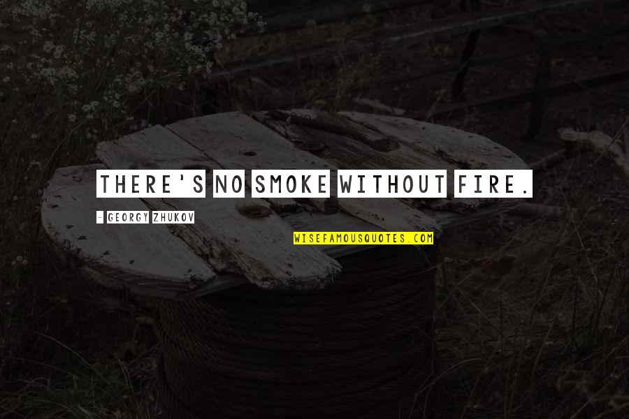 Georgy Quotes By Georgy Zhukov: There's no smoke without fire.