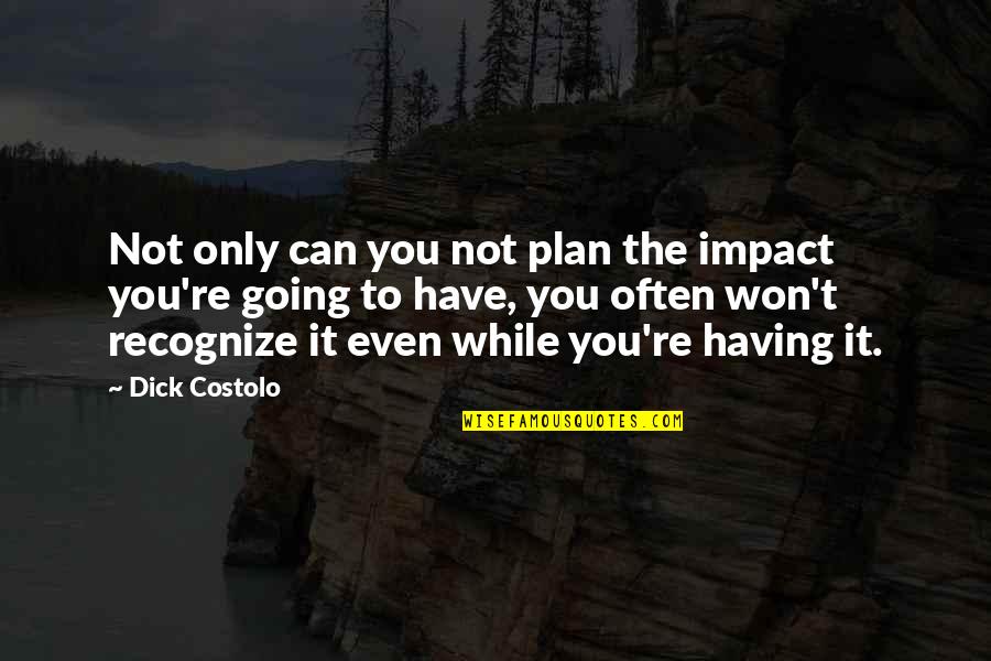 Georgy Zhukov Quotes By Dick Costolo: Not only can you not plan the impact