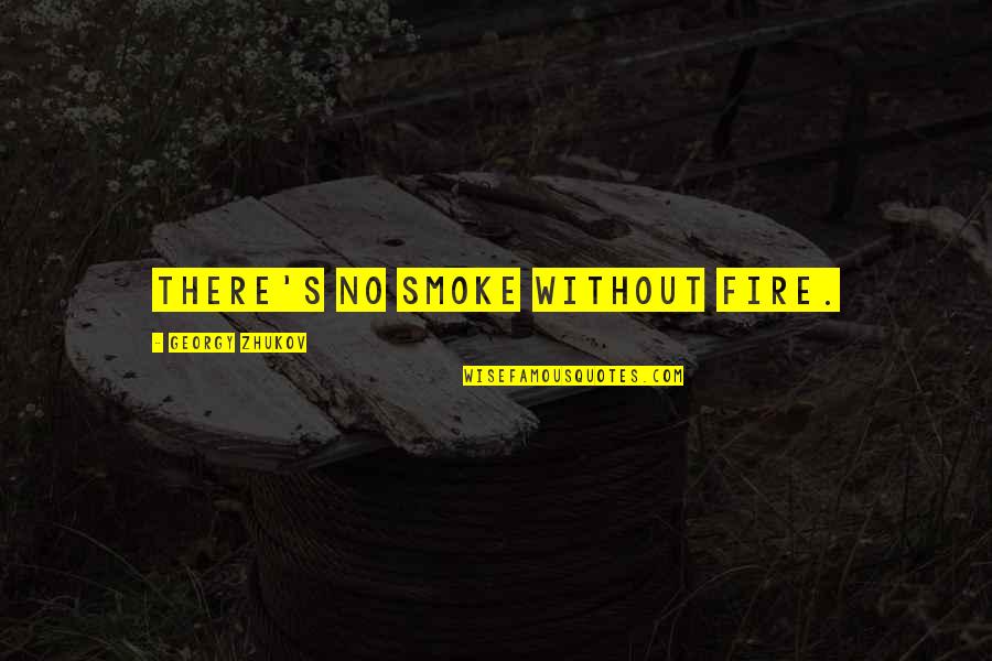 Georgy Zhukov Quotes By Georgy Zhukov: There's no smoke without fire.