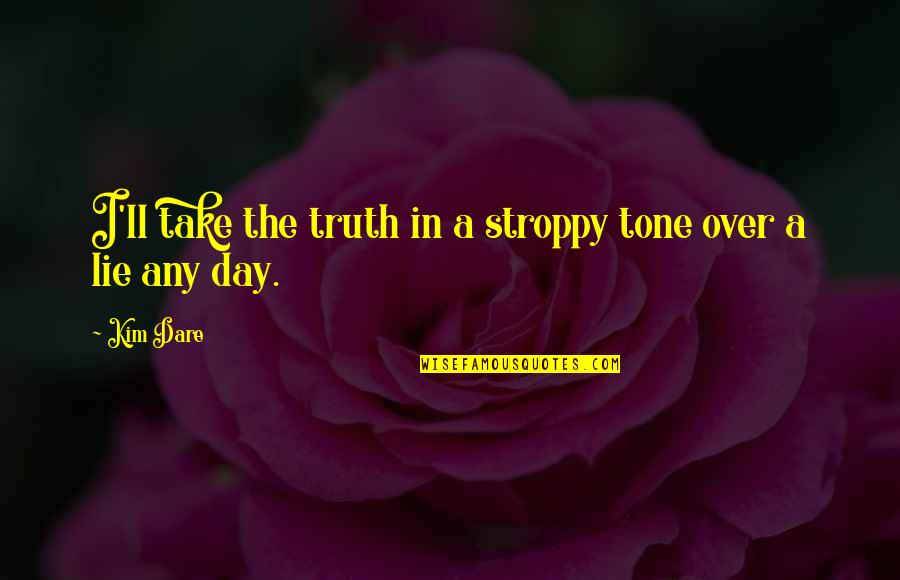 Geosynchronous Space Quotes By Kim Dare: I'll take the truth in a stroppy tone