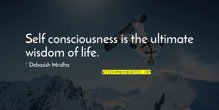 Geosystems Quotes By Debasish Mridha: Self consciousness is the ultimate wisdom of life.