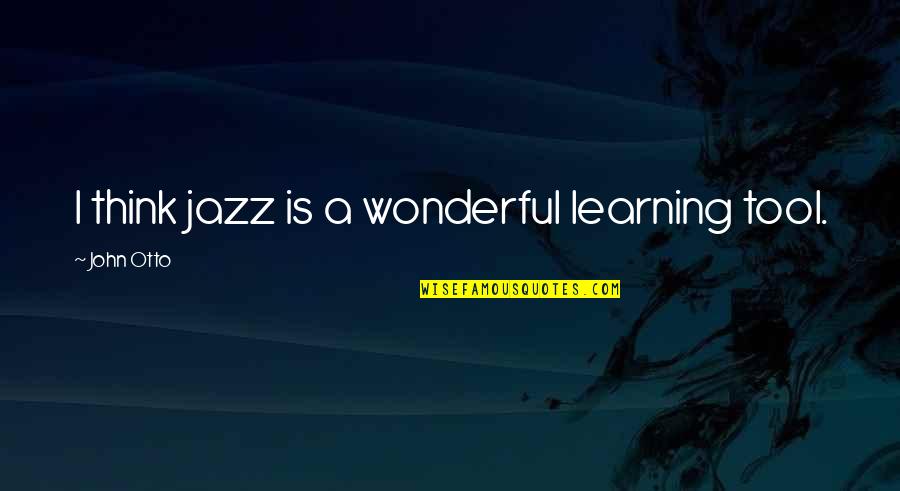 Geotechnical Engineering Quotes By John Otto: I think jazz is a wonderful learning tool.