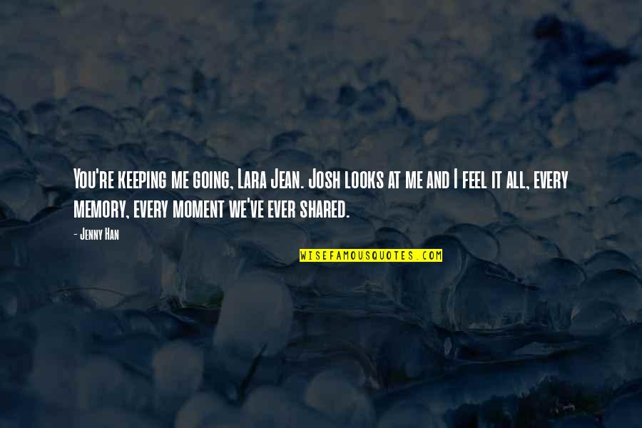 Geothermal Escapism Quotes By Jenny Han: You're keeping me going, Lara Jean. Josh looks Geothermal Escapism Quotes By Jenny Han: You're keeping me going, Lara Jean. Josh looks