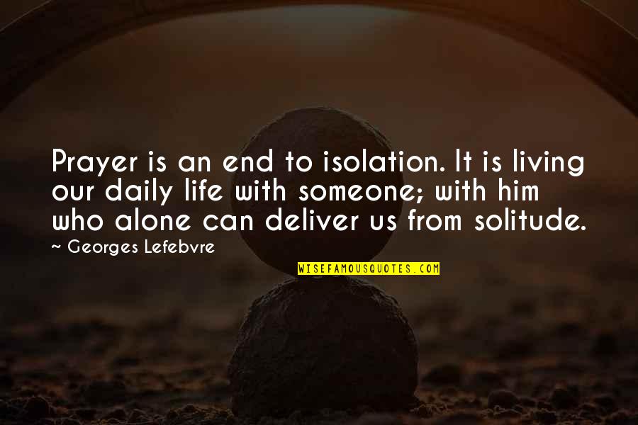 Geovanni Perez Quotes By Georges Lefebvre: Prayer is an end to isolation. It is
