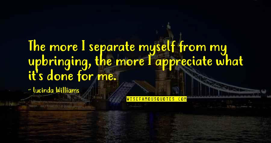 Gep Cktr Ger Vw K Fer Quotes By Lucinda Williams: The more I separate myself from my upbringing, Gep Cktr Ger Vw K Fer Quotes By Lucinda Williams: The more I separate myself from my upbringing,