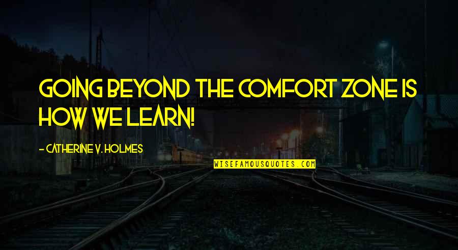 Gepast Geld Quotes By Catherine V. Holmes: going beyond the comfort zone is how we