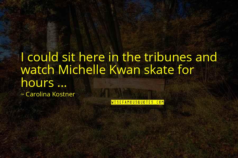 Gepperths Quotes By Carolina Kostner: I could sit here in the tribunes and