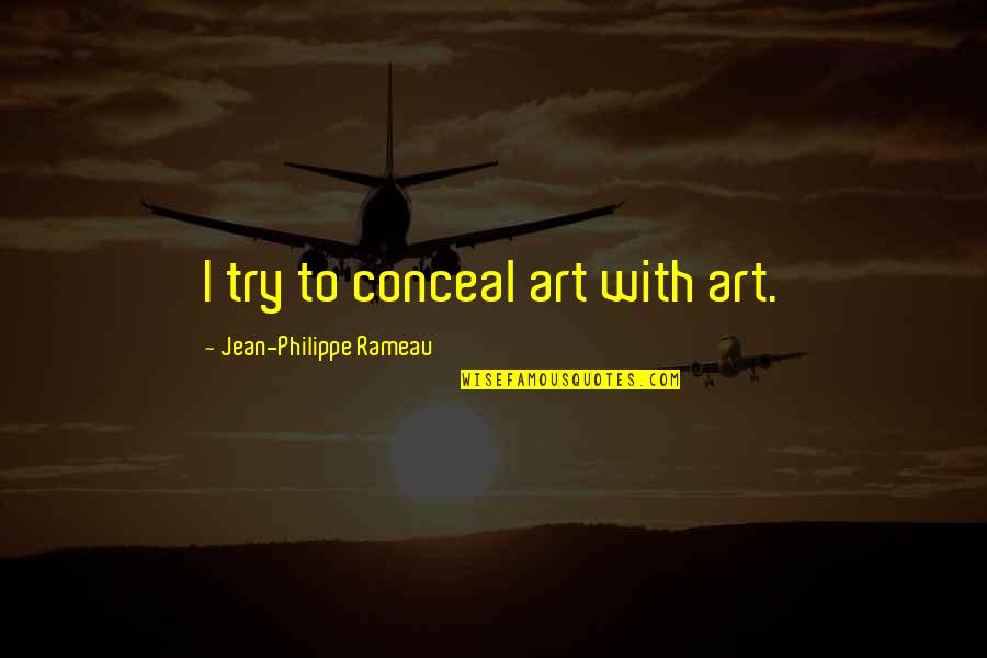 Geppi Comics Quotes By Jean-Philippe Rameau: I try to conceal art with art.